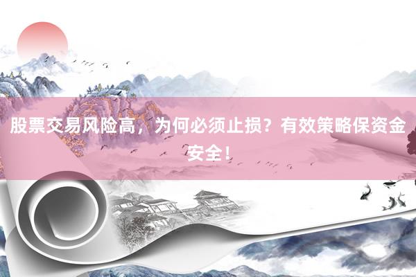 股票交易风险高，为何必须止损？有效策略保资金安全！