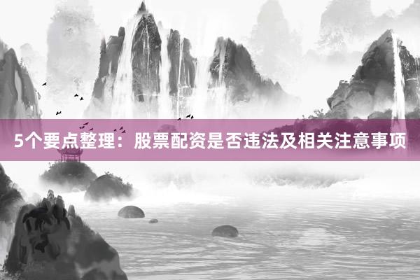 5个要点整理：股票配资是否违法及相关注意事项