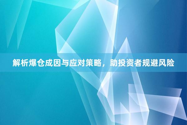 解析爆仓成因与应对策略，助投资者规避风险