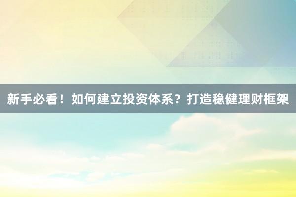 新手必看！如何建立投资体系？打造稳健理财框架