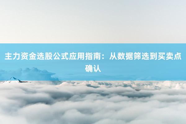 主力资金选股公式应用指南：从数据筛选到买卖点确认